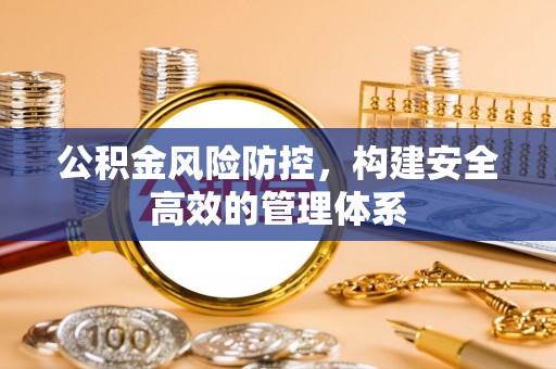 绥德公积金风险防控，构建安全高效的管理体系