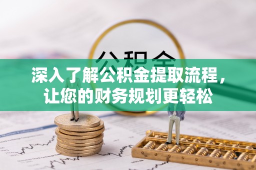绥德深入了解公积金提取流程，让您的财务规划更轻松
