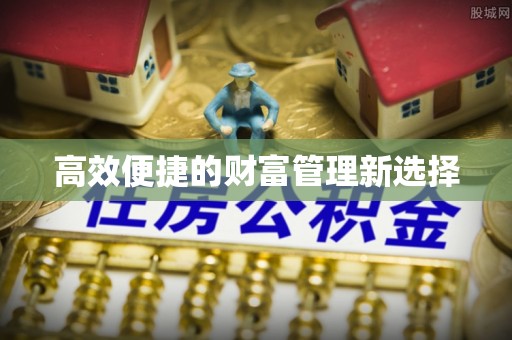 绥德高效便捷的财富管理新选择