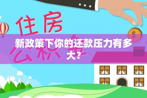 绥德新政策下你的还款压力有多大？