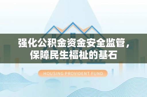 绥德强化公积金资金安全监管，保障民生福祉的基石