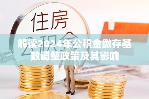 绥德解读2024年公积金缴存基数调整政策及其影响
