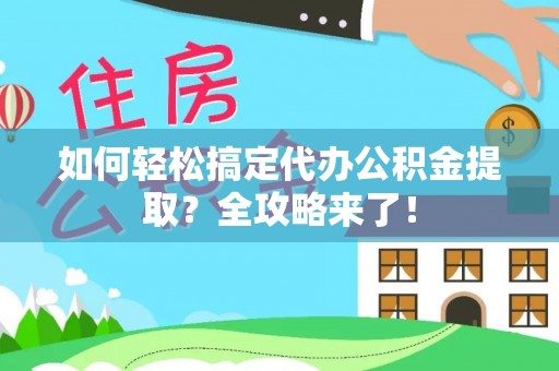绥德如何轻松搞定代办公积金提取？全攻略来了！